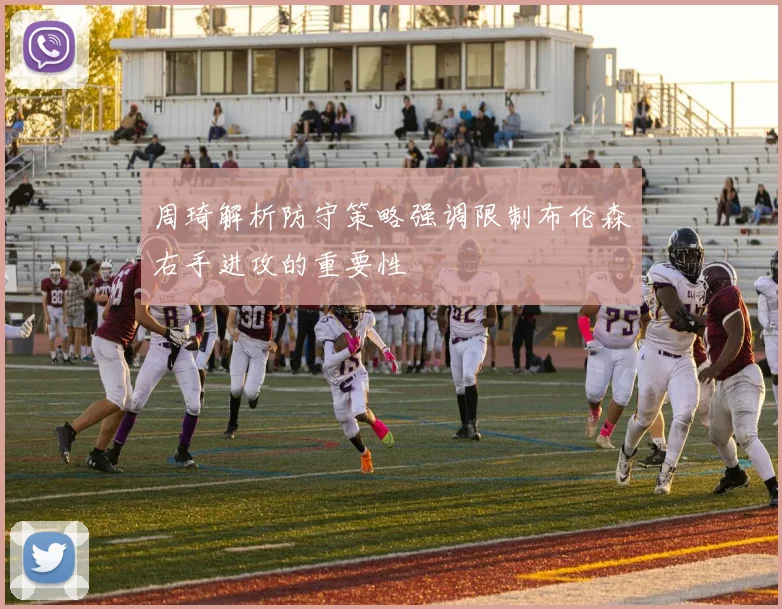周琦解析防守策略强调限制布伦森右手进攻的重要性