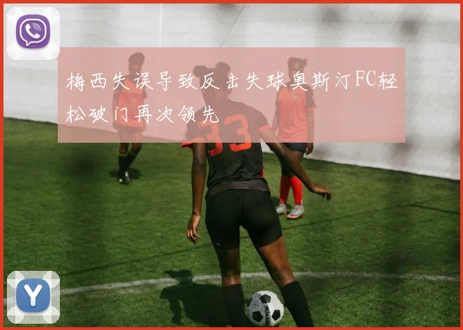 梅西失误导致反击失球奥斯汀FC轻松破门再次领先