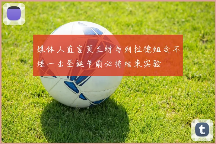媒体人直言莫兰特与利拉德组合不堪一击圣诞节前必将结束实验
