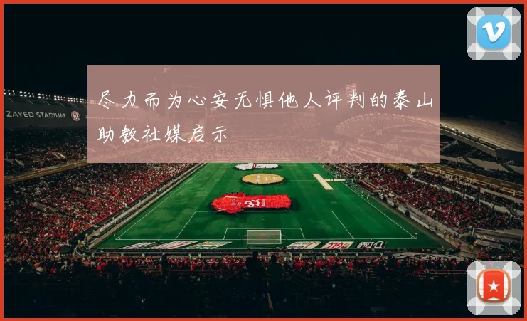 尽力而为心安无惧他人评判的泰山助教社媒启示