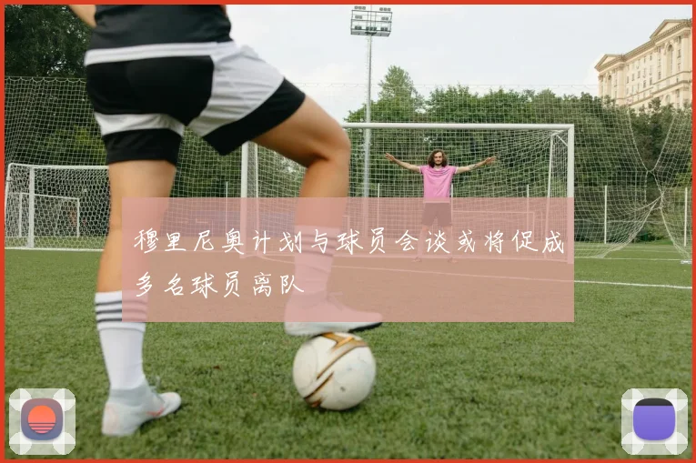 穆里尼奥计划与球员会谈或将促成多名球员离队